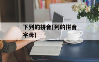 下列的拼音(列的拼音字母)