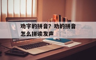 劝字的拼音？劝的拼音怎么拼读发声