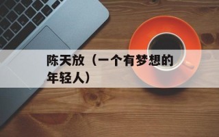 陈天放（一个有梦想的年轻人）