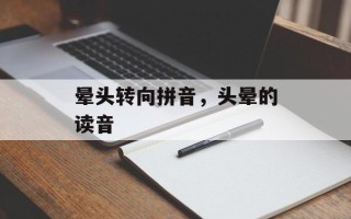 晕头转向拼音，头晕的读音