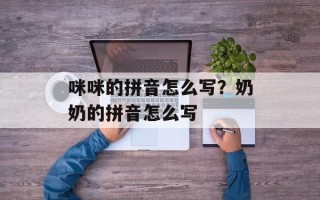 咪咪的拼音怎么写？奶奶的拼音怎么写