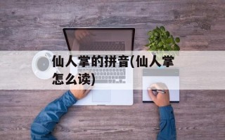仙人掌的拼音(仙人掌怎么读)