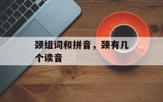 颈组词和拼音，颈有几个读音