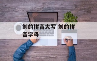 刘的拼音大写 刘的拼音字母
