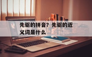 先驱的拼音？先驱的近义词是什么