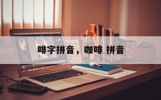 啡字拼音，咖啡 拼音