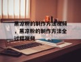 黑凉粉的制作方法视频，黑凉粉的制作方法全过程视频