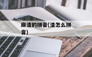 麻渣的拼音(渣怎么拼音)
