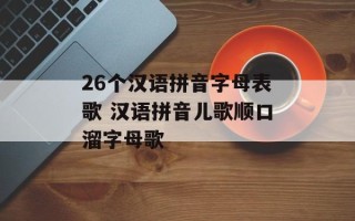 26个汉语拼音字母表歌 汉语拼音儿歌顺口溜字母歌