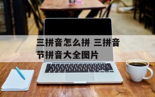 三拼音怎么拼 三拼音节拼音大全图片