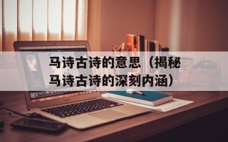 马诗古诗的意思（揭秘马诗古诗的深刻内涵）