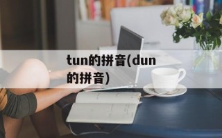 tun的拼音(dun的拼音)