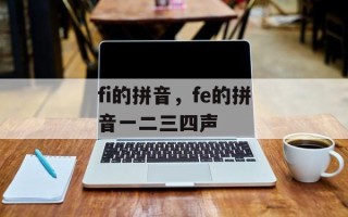 fi的拼音，fe的拼音一二三四声