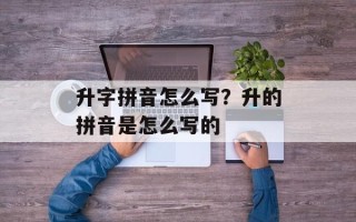 升字拼音怎么写？升的拼音是怎么写的