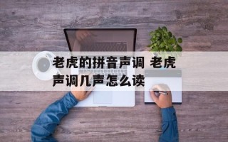 老虎的拼音声调 老虎声调几声怎么读
