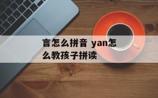 言怎么拼音 yan怎么教孩子拼读