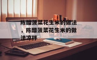 陈醋菠菜花生米的做法，陈醋菠菜花生米的做法凉拌