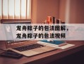 龙舟粽子的包法图解，龙舟粽子的包法视频