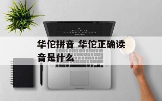 华佗拼音 华佗正确读音是什么