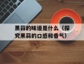 黑蒜的味道是什么（探究黑蒜的口感和香气）