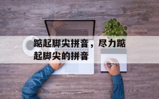 踮起脚尖拼音，尽力踮起脚尖的拼音
