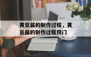 黄豆酱的制作过程，黄豆酱的制作过程窍门