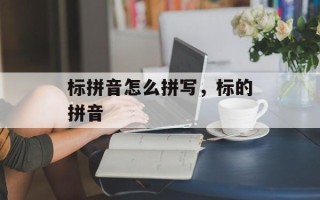 标拼音怎么拼写，标的拼音
