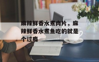 麻辣鲜香水煮肉片，麻辣鲜香水煮鱼吃的就是个过瘾