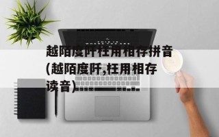 越陌度阡枉用相存拼音(越陌度阡,枉用相存读音)