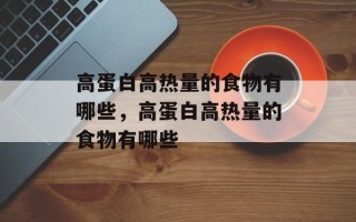 高蛋白高热量的食物有哪些，高蛋白高热量的食物有哪些