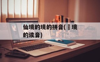 仙境的境的拼音(赿境的读音)