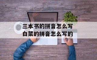 三本书的拼音怎么写 白菜的拼音怎么写的