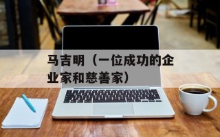 马吉明（一位成功的企业家和慈善家）
