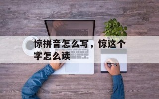 惊拼音怎么写，惊这个字怎么读