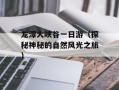 龙潭大峡谷一日游（探秘神秘的自然风光之旅）