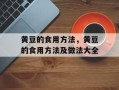 黄豆的食用方法，黄豆的食用方法及做法大全