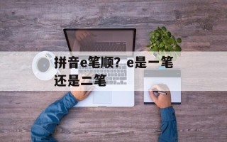 拼音e笔顺？e是一笔还是二笔