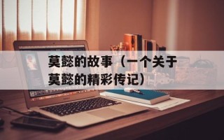 莫懿的故事（一个关于莫懿的精彩传记）