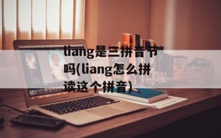 liang是三拼音节吗(liang怎么拼读这个拼音)