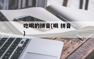 吃喝的拼音(喝 拼音)