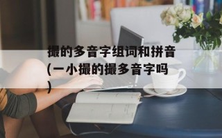 撮的多音字组词和拼音(一小撮的撮多音字吗)