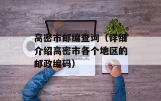 高密市邮编查询（详细介绍高密市各个地区的邮政编码）