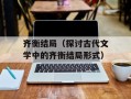 齐衡结局（探讨古代文学中的齐衡结局形式）
