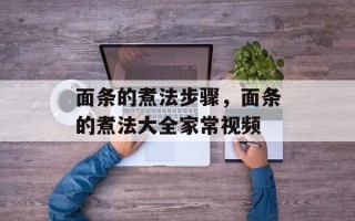 面条的煮法步骤，面条的煮法大全家常视频