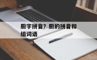厨字拼音？厨的拼音和组词语