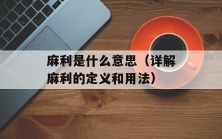 麻利是什么意思（详解麻利的定义和用法）