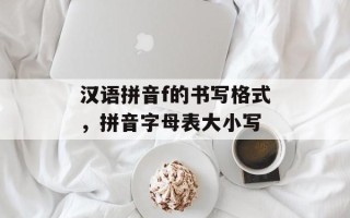 汉语拼音f的书写格式，拼音字母表大小写