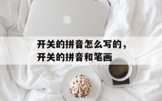 开关的拼音怎么写的，开关的拼音和笔画