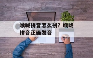 喉咙拼音怎么拼？喉咙拼音正确发音