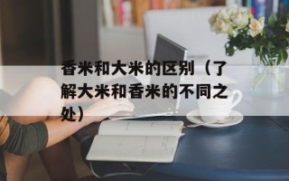 香米和大米的区别（了解大米和香米的不同之处）